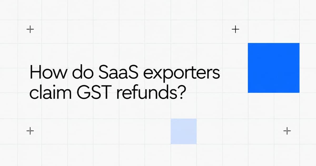 GST Refunds for SaaS Exporters: Eligibility and Process